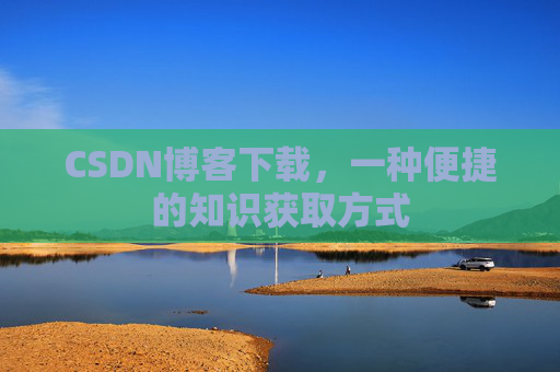 CSDN博客下载,一种便捷的知识获取方式
